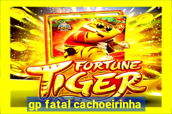 gp fatal cachoeirinha